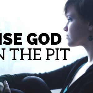 PRAISE GOD IN THE PIT | Choose Hope Not Despair - Inspirational & Motivational Video