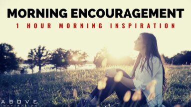 MORNING ENCOURAGEMENT | Start Your Day With God’s Blessings - 1 Hour Morning Inspiration to Motivate