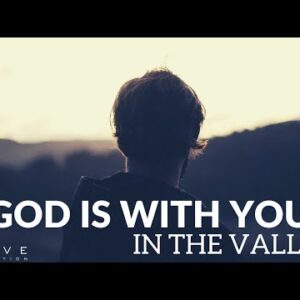 GOD IS WITH YOU IN THE VALLEY | You Are Never Alone - Inspirational & Motivational Video