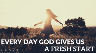 EVERY DAY GOD GIVES US A FRESH START | Get Up & Never Give Up! - Morning Inspiration To Motivate You