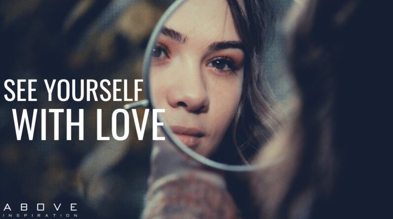SEE YOURSELF WITH LOVE | Love Yourself The Way God Loves You - Inspirational & Motivational Video
