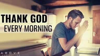 THANK GOD EVERY MORNING | Wake Up With Gratitude - Morning Inspiration To Motivate Your Day