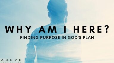 WHY AM I HERE? | Finding Purpose In God's Plan - Inspirational & Motivational Video
