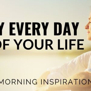 ENJOY EVERY DAY OF YOUR LIFE | Start Living Your Life Now - Morning Inspiration To Motivate You